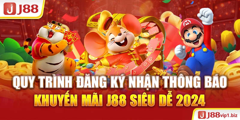 Khuyến Mãi J88 Quy trình đăng ký nhận thông báo khuyến mãi J88 siêu dễ 2024