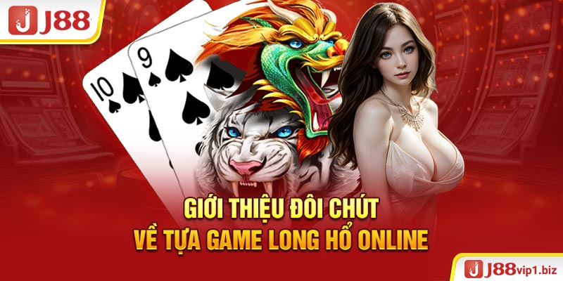 Long Hổ Online J88 - Tựa Game Đặc Sắc Với Nhiều Tính Năng Hấp Dẫn Giới thiệu đôi chút về tựa game Long Hổ online