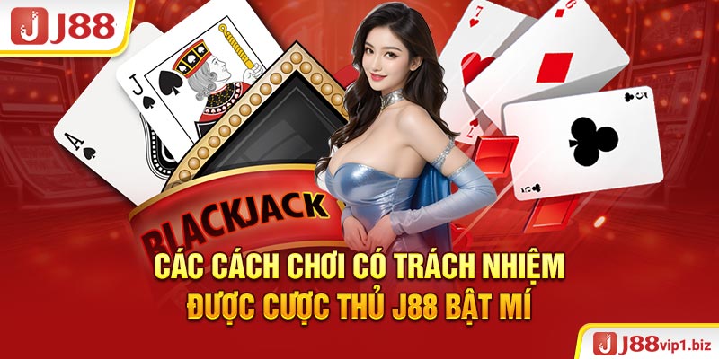 Chơi Có Trách Nhiệm Các cách chơi có trách nhiệm được cược thủ J88 bật mí