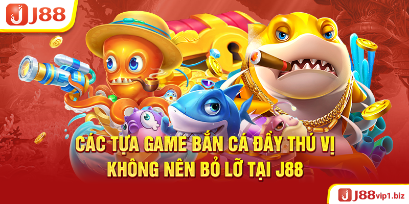 Bắn Cá J88 - Địa Điểm Giải Trí Đỉnh Cao 2026 Các Tựa Game Bắn Cá Đầy Thú Vị Không Nên Bỏ Lỡ Tại J88